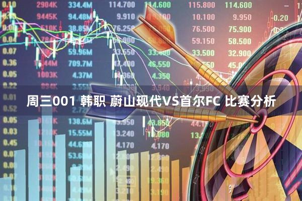 周三001 韩职 蔚山现代VS首尔FC 比赛分析